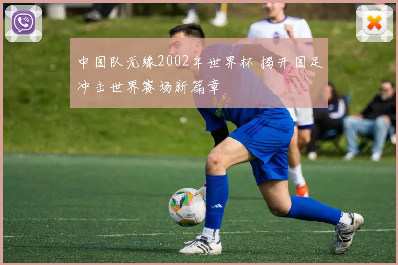 中国队无缘2002年世界杯 揭开国足冲击世界赛场新篇章