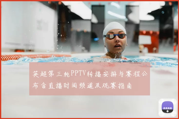 英超第三轮PPTV转播安排与赛程公布含直播时间频道及观赛指南